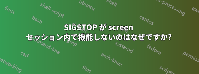 SIGSTOP が screen セッション内で機能しないのはなぜですか?