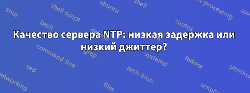 Качество сервера NTP: низкая задержка или низкий джиттер?