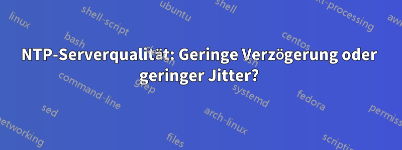 NTP-Serverqualität: Geringe Verzögerung oder geringer Jitter?