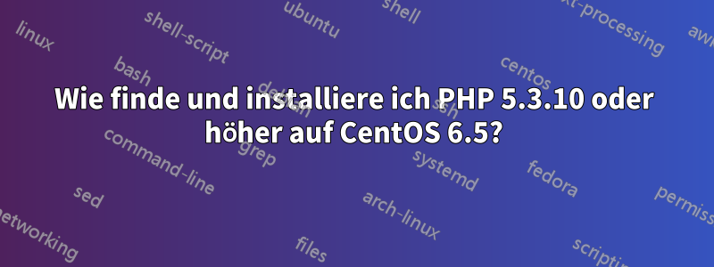 Wie finde und installiere ich PHP 5.3.10 oder höher auf CentOS 6.5?