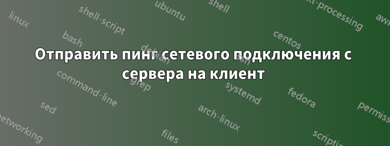 Отправить пинг сетевого подключения с сервера на клиент