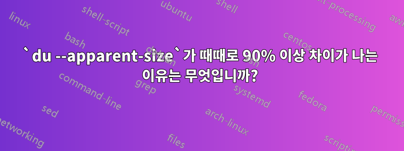 `du --apparent-size`가 때때로 90% 이상 차이가 나는 이유는 무엇입니까?