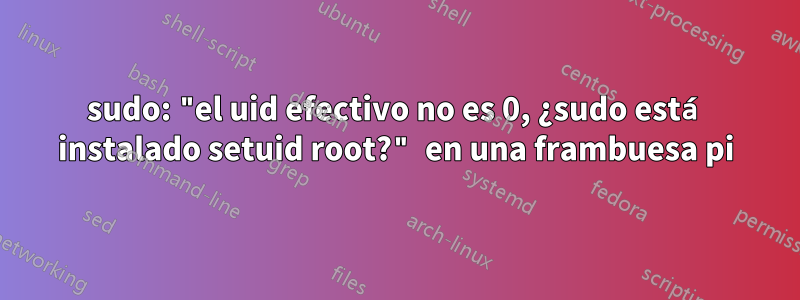 sudo: "el uid efectivo no es 0, ¿sudo está instalado setuid root?" en una frambuesa pi