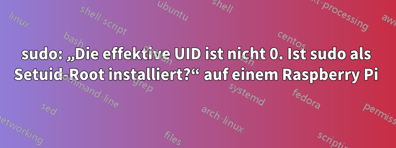 sudo: „Die effektive UID ist nicht 0. Ist sudo als Setuid-Root installiert?“ auf einem Raspberry Pi