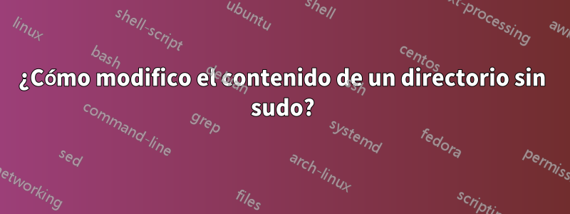 ¿Cómo modifico el contenido de un directorio sin sudo?