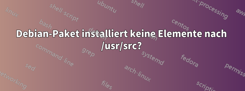 Debian-Paket installiert keine Elemente nach /usr/src?