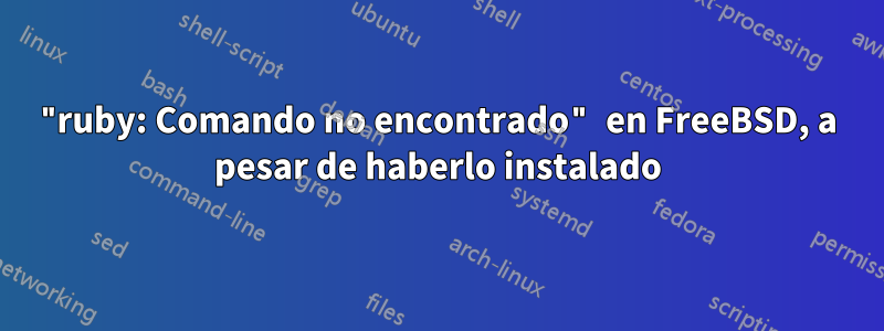 "ruby: Comando no encontrado" en FreeBSD, a pesar de haberlo instalado