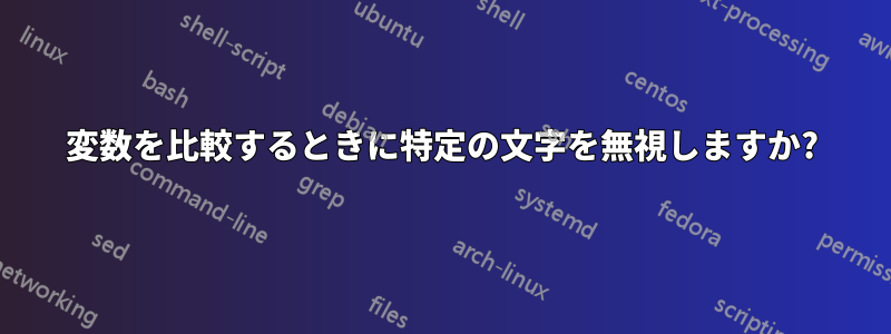 変数を比較するときに特定の文字を無視しますか?