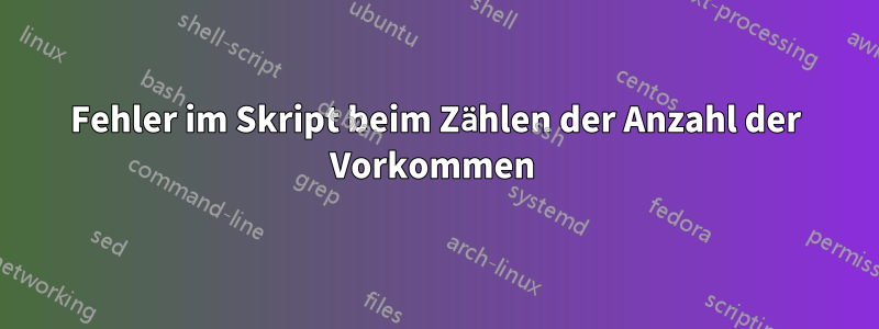 Fehler im Skript beim Zählen der Anzahl der Vorkommen 