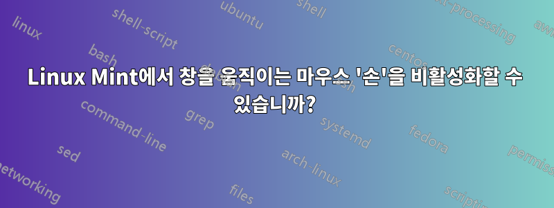 Linux Mint에서 창을 움직이는 마우스 '손'을 비활성화할 수 있습니까?