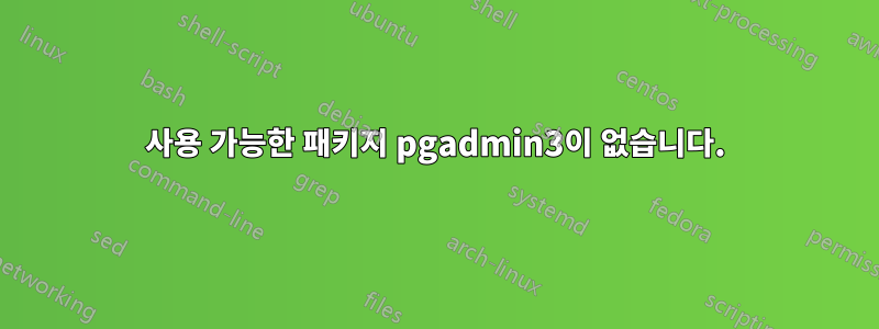 사용 가능한 패키지 pgadmin3이 없습니다.