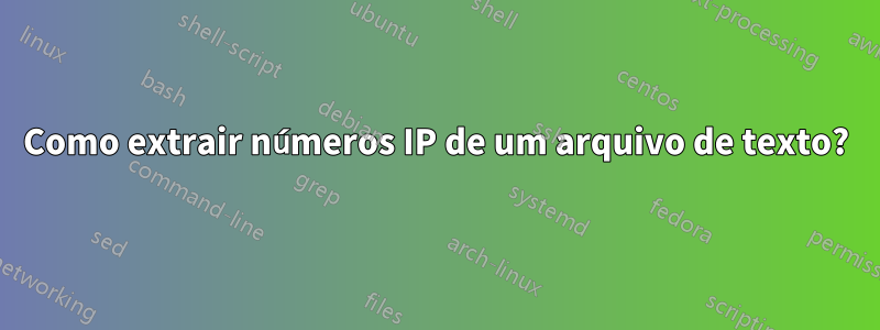 Como extrair números IP de um arquivo de texto?