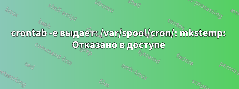 crontab -e выдает: /var/spool/cron/: mkstemp: Отказано в доступе