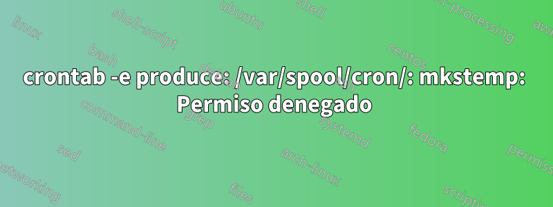 crontab -e produce: /var/spool/cron/: mkstemp: Permiso denegado