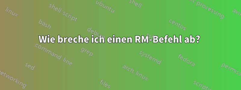 Wie breche ich einen RM-Befehl ab?