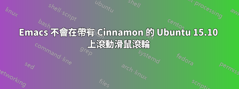 Emacs 不會在帶有 Cinnamon 的 Ubuntu 15.10 上滾動滑鼠滾輪