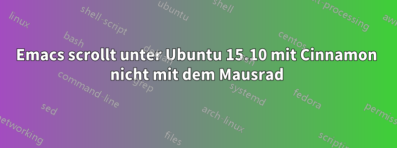 Emacs scrollt unter Ubuntu 15.10 mit Cinnamon nicht mit dem Mausrad