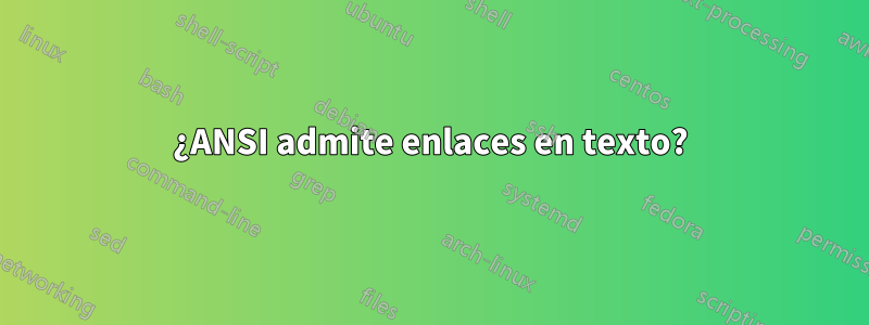 ¿ANSI admite enlaces en texto?