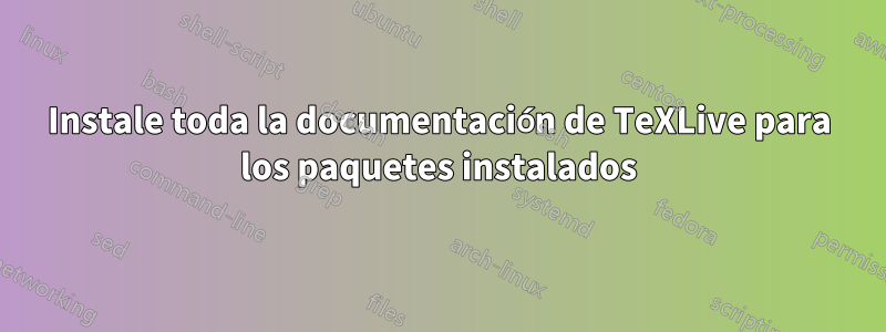 Instale toda la documentación de TeXLive para los paquetes instalados