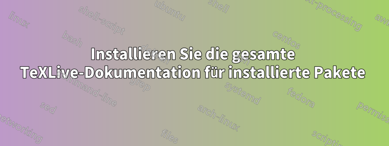 Installieren Sie die gesamte TeXLive-Dokumentation für installierte Pakete