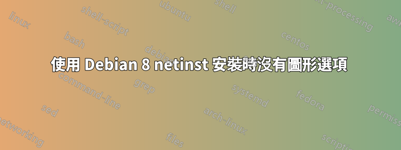 使用 Debian 8 netinst 安裝時沒有圖形選項