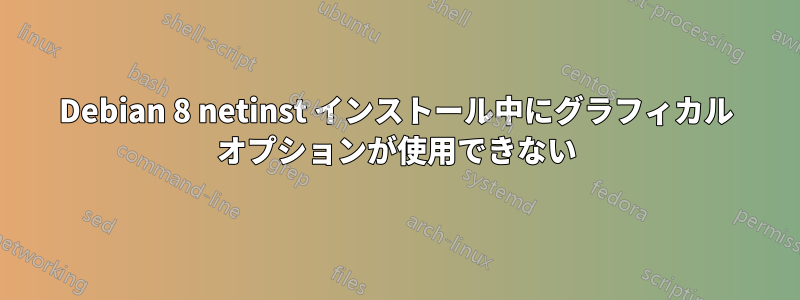 Debian 8 netinst インストール中にグラフィカル オプションが使用できない