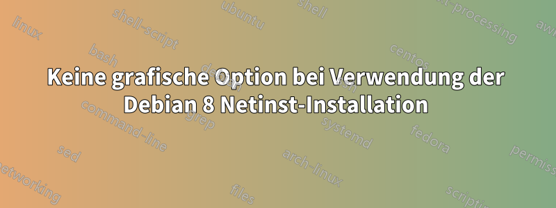 Keine grafische Option bei Verwendung der Debian 8 Netinst-Installation