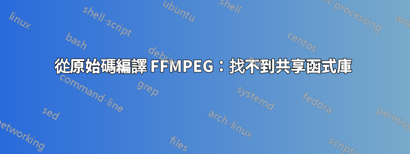 從原始碼編譯 FFMPEG：找不到共享函式庫