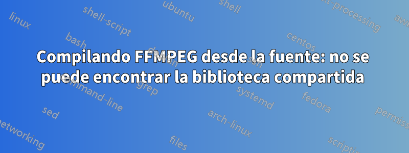 Compilando FFMPEG desde la fuente: no se puede encontrar la biblioteca compartida