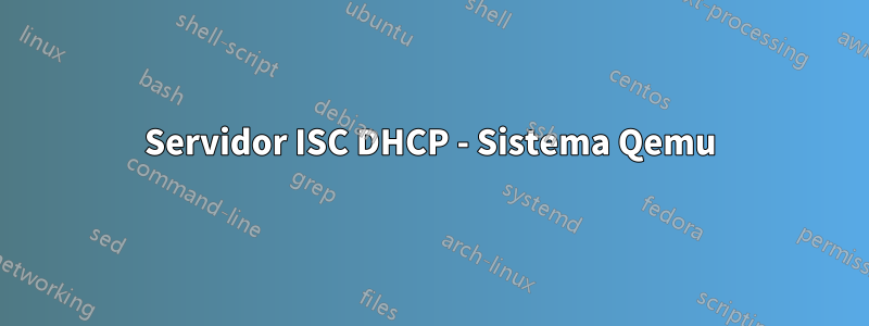 Servidor ISC DHCP - Sistema Qemu