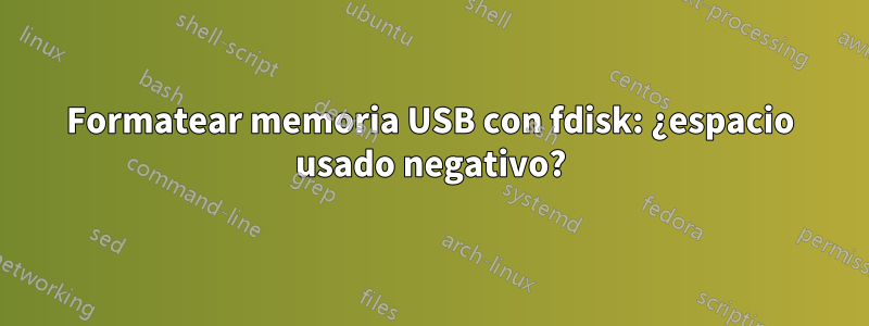 Formatear memoria USB con fdisk: ¿espacio usado negativo?