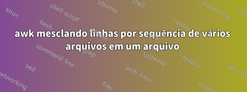 awk mesclando linhas por sequência de vários arquivos em um arquivo