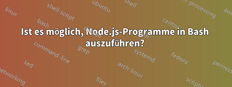 Ist es möglich, Node.js-Programme in Bash auszuführen?