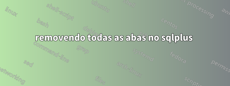 removendo todas as abas no sqlplus