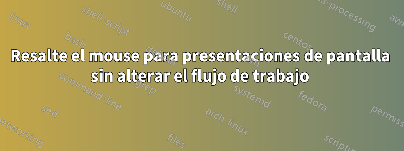 Resalte el mouse para presentaciones de pantalla sin alterar el flujo de trabajo