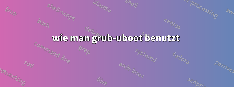 wie man grub-uboot benutzt