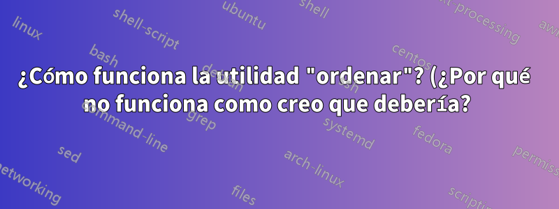 ¿Cómo funciona la utilidad "ordenar"? (¿Por qué no funciona como creo que debería?)