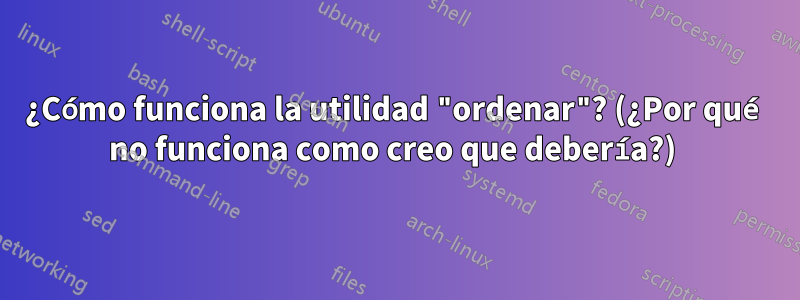 ¿Cómo funciona la utilidad "ordenar"? (¿Por qué no funciona como creo que debería?) 