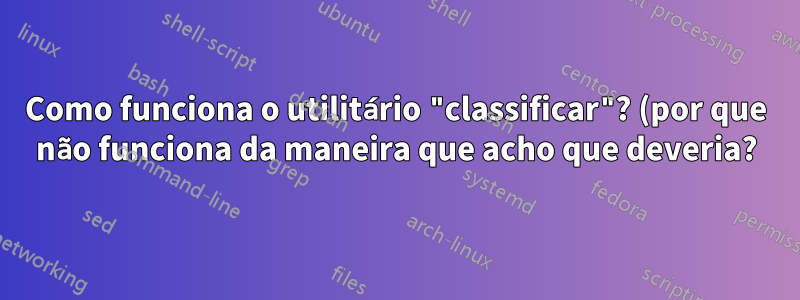 Como funciona o utilitário "classificar"? (por que não funciona da maneira que acho que deveria?)