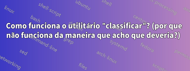 Como funciona o utilitário "classificar"? (por que não funciona da maneira que acho que deveria?) 