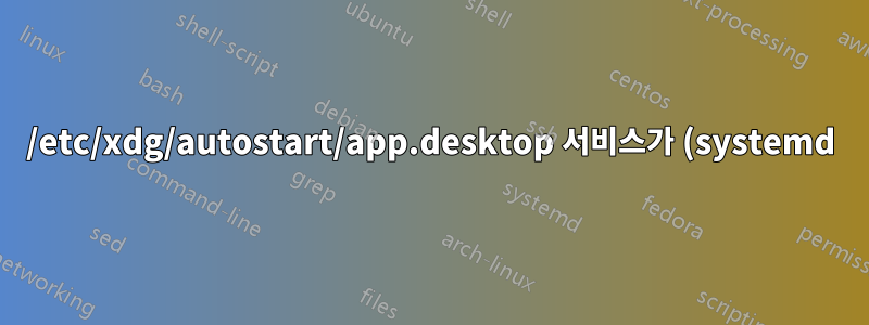 /etc/xdg/autostart/app.desktop 서비스가 (systemd) 서비스를 기다리도록 하는 방법은 무엇입니까?