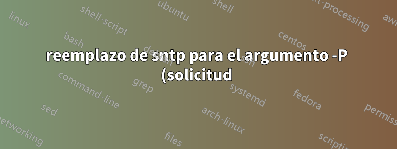 reemplazo de sntp para el argumento -P (solicitud)