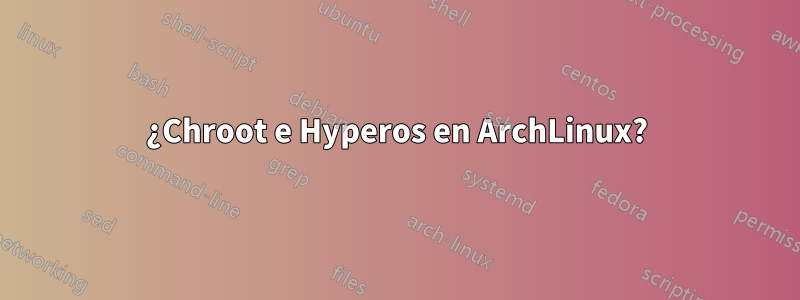 ¿Chroot e Hyperos en ArchLinux?