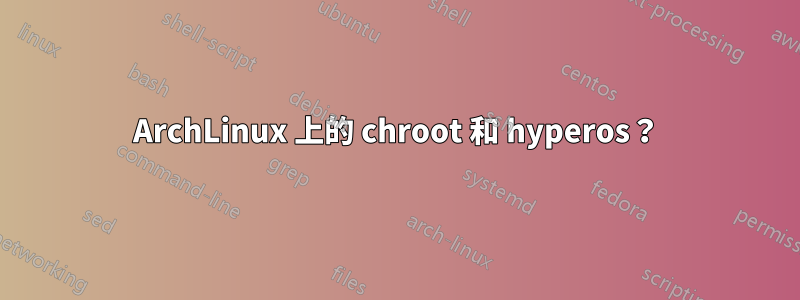 ArchLinux 上的 chroot 和 hyperos？