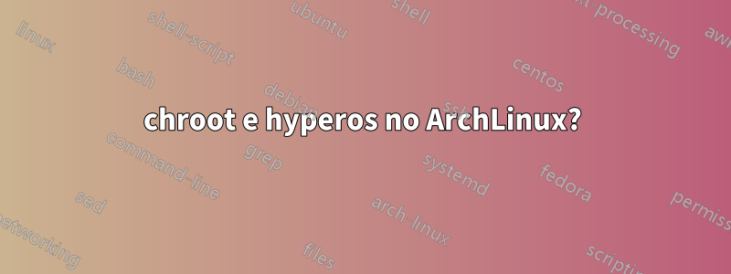 chroot e hyperos no ArchLinux?