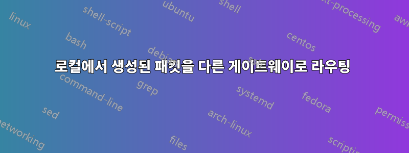 로컬에서 생성된 패킷을 다른 게이트웨이로 라우팅