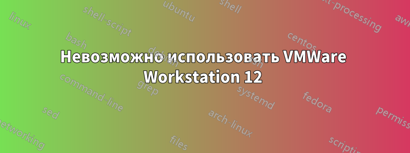 Невозможно использовать VMWare Workstation 12