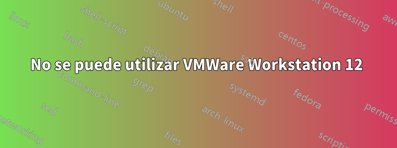 No se puede utilizar VMWare Workstation 12