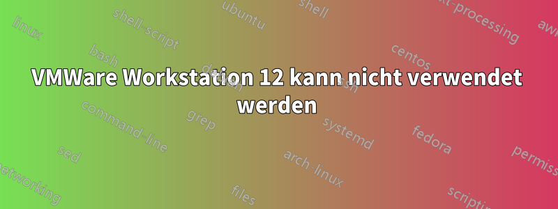 VMWare Workstation 12 kann nicht verwendet werden