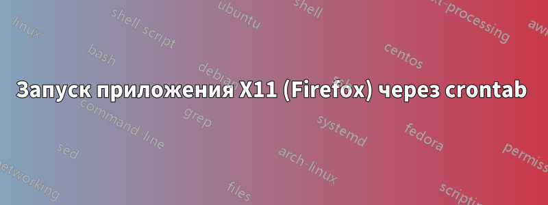 Запуск приложения X11 (Firefox) через crontab